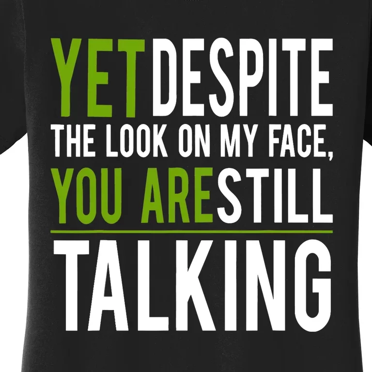 Yet Despite The Look On My Face You're Still Talking Women's T-Shirt