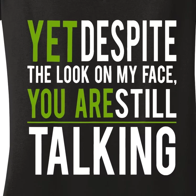 Yet Despite The Look On My Face You're Still Talking Women's V-Neck T-Shirt