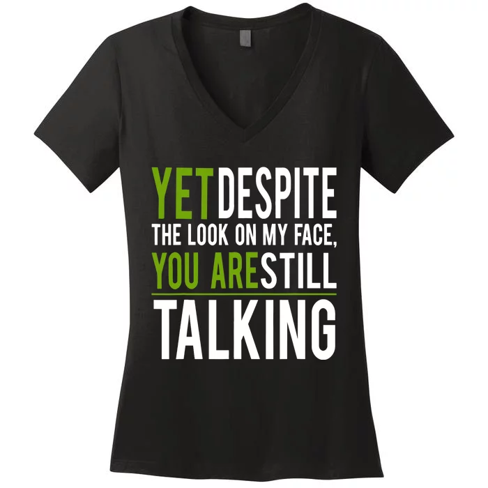 Yet Despite The Look On My Face You're Still Talking Women's V-Neck T-Shirt