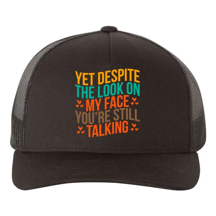 Yet Despite The Look On My Face YouRe Still Talking Yupoong Adult 5-Panel Trucker Hat