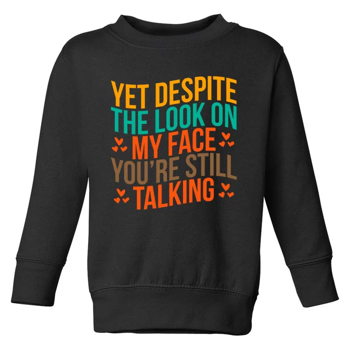 Yet Despite The Look On My Face YouRe Still Talking Toddler Sweatshirt