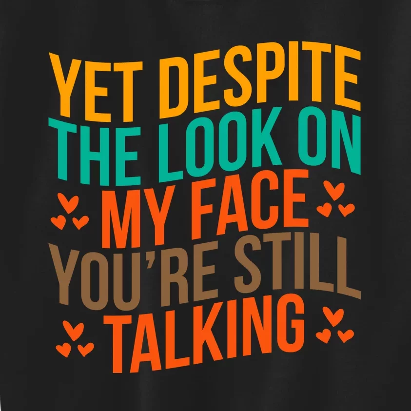 Yet Despite The Look On My Face YouRe Still Talking Kids Sweatshirt