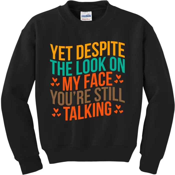 Yet Despite The Look On My Face YouRe Still Talking Kids Sweatshirt