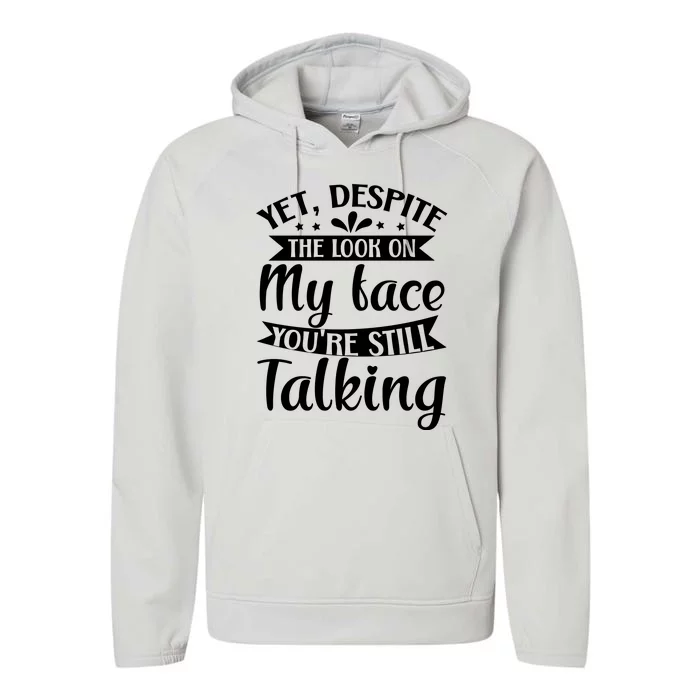 Yet Despite The Look On My Face YouRe Still Talking Performance Fleece Hoodie