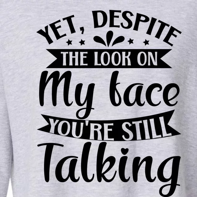 Yet Despite The Look On My Face YouRe Still Talking Cropped Pullover Crew