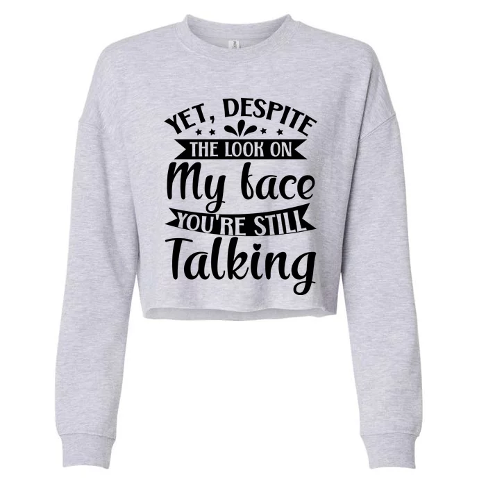 Yet Despite The Look On My Face YouRe Still Talking Cropped Pullover Crew