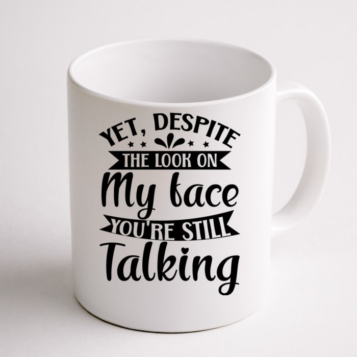 Yet Despite The Look On My Face YouRe Still Talking Front & Back Coffee Mug