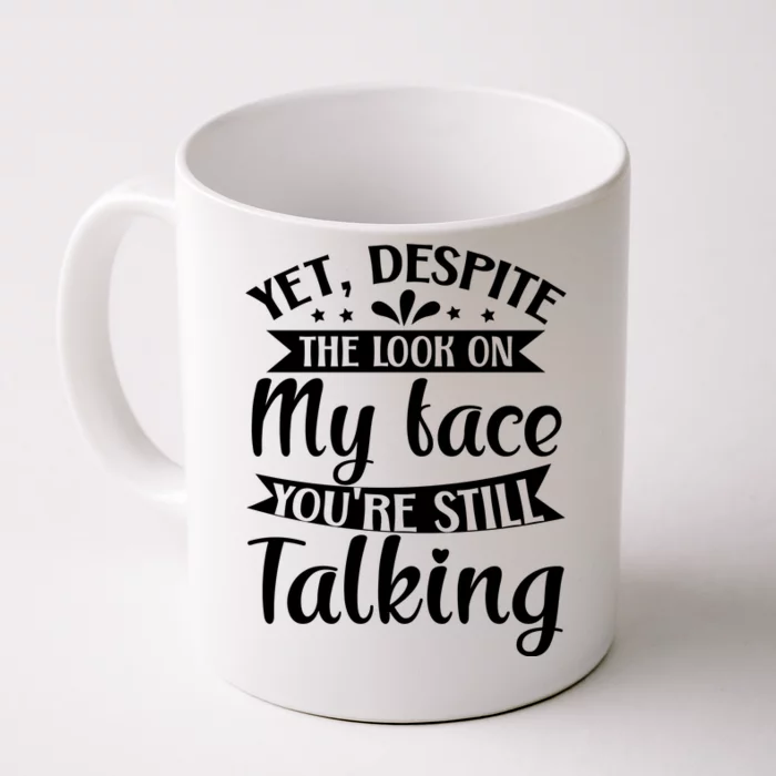 Yet Despite The Look On My Face YouRe Still Talking Front & Back Coffee Mug