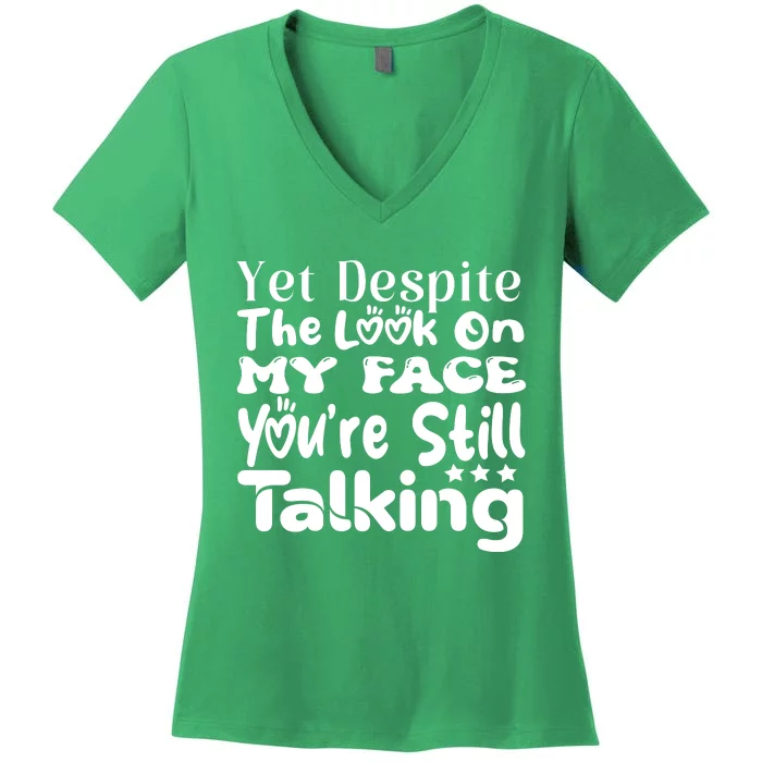 Yet Despite The Look On My Face YouRe Still Talking Graphic Women's V-Neck T-Shirt