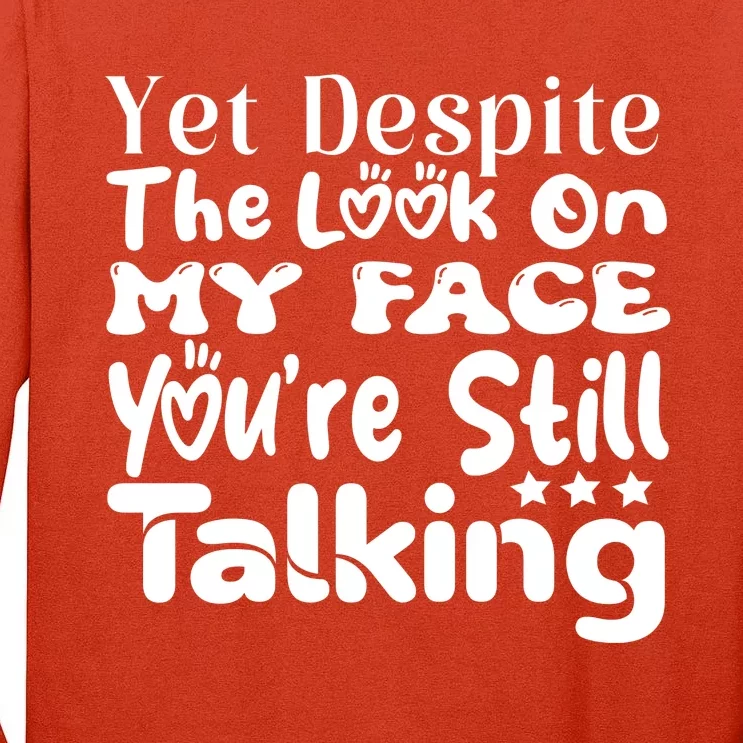 Yet Despite The Look On My Face YouRe Still Talking Graphic Tall Long Sleeve T-Shirt