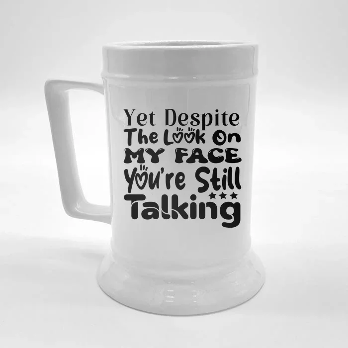 Yet Despite The Look On My Face YouRe Still Talking Graphic Front & Back Beer Stein