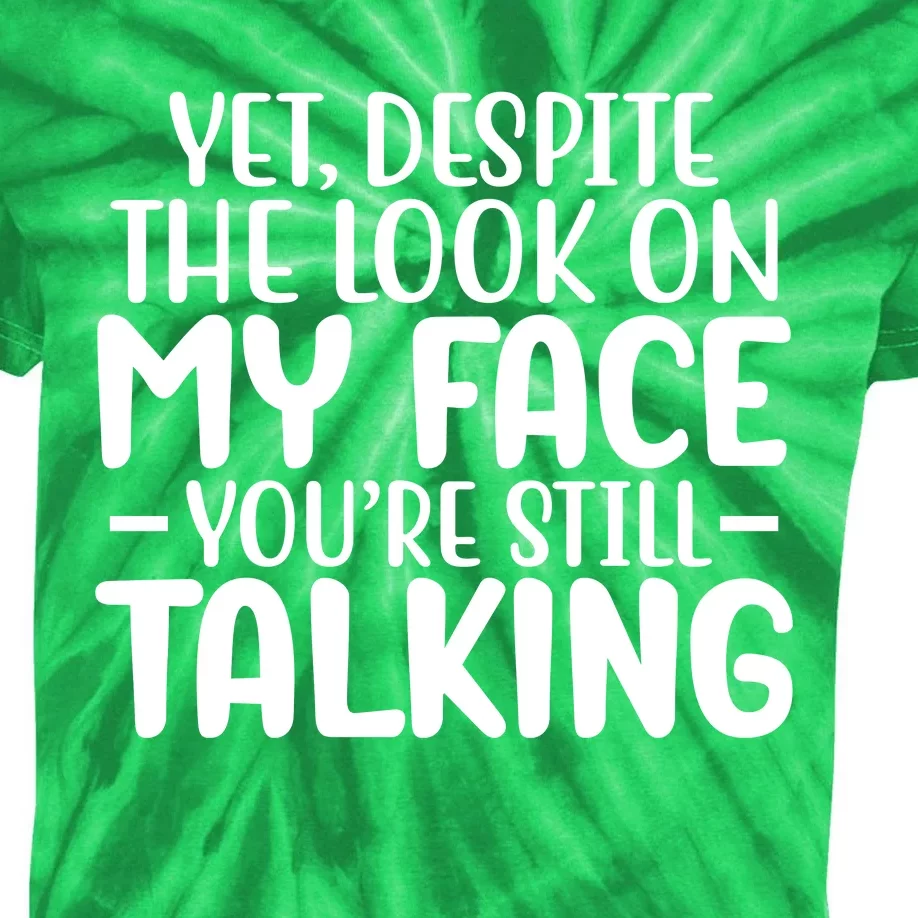 Yet Despite The Look On My Face YouRe Still Talking Kids Tie-Dye T-Shirt