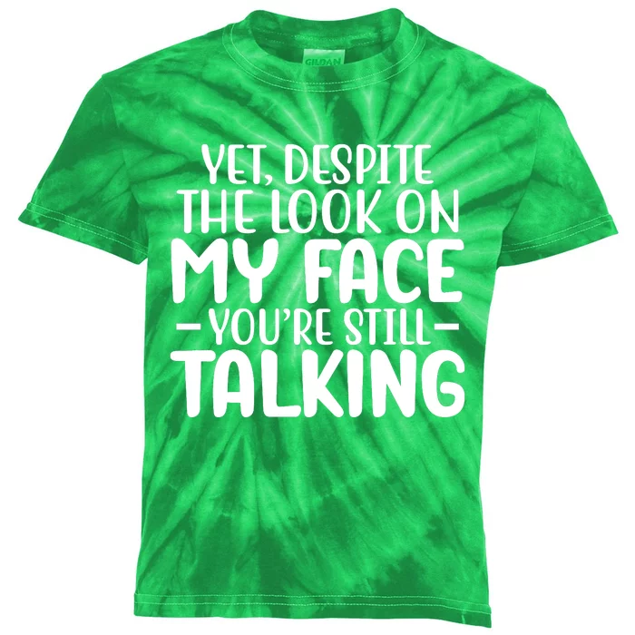 Yet Despite The Look On My Face YouRe Still Talking Kids Tie-Dye T-Shirt