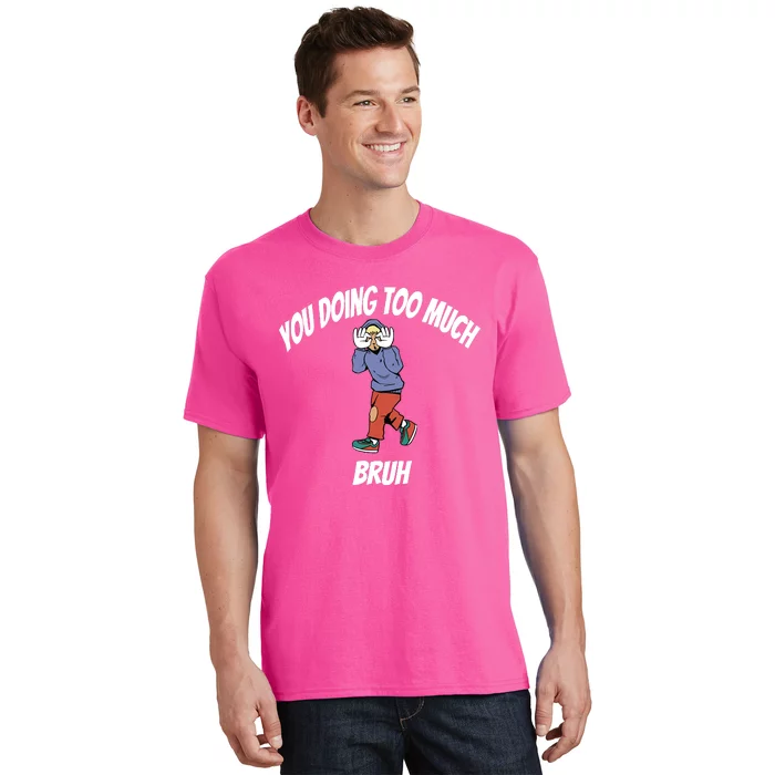 You Doing Too Much T-Shirt