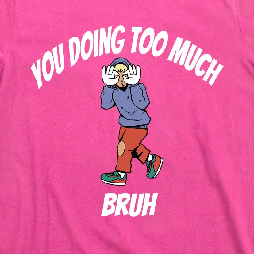 You Doing Too Much T-Shirt