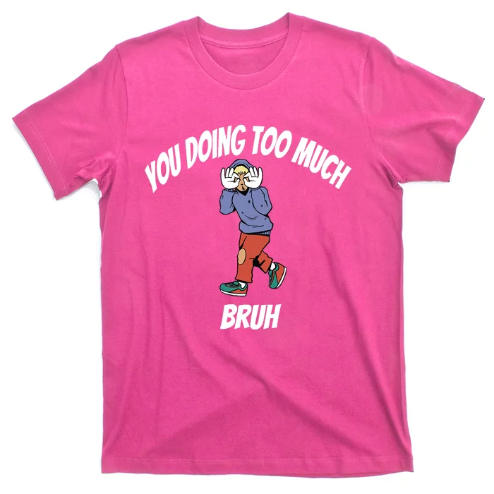 You Doing Too Much T-Shirt