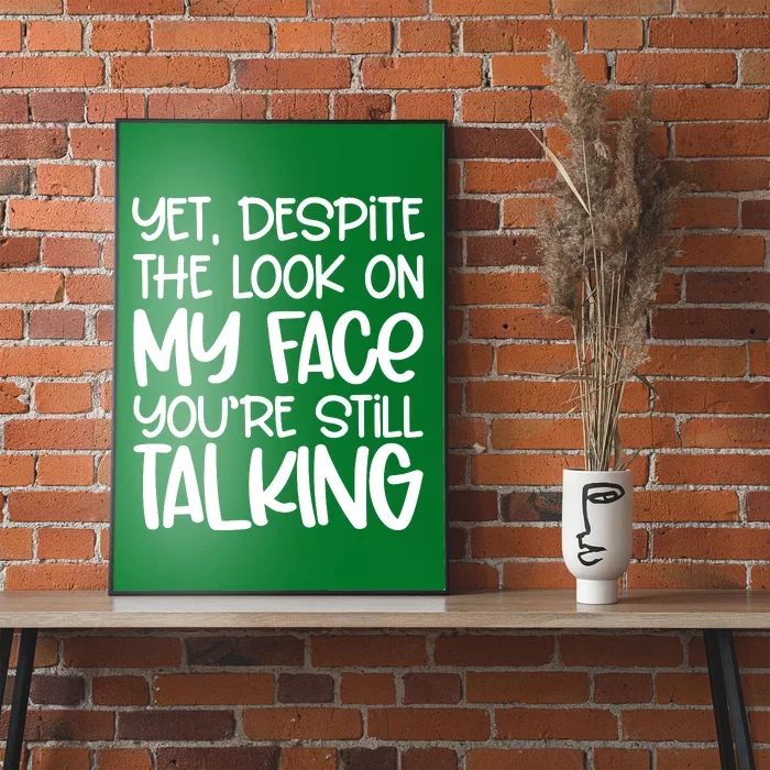 Yet Despite The Look On My Face YouRe Still Talking Poster