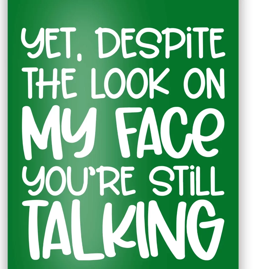 Yet Despite The Look On My Face YouRe Still Talking Poster