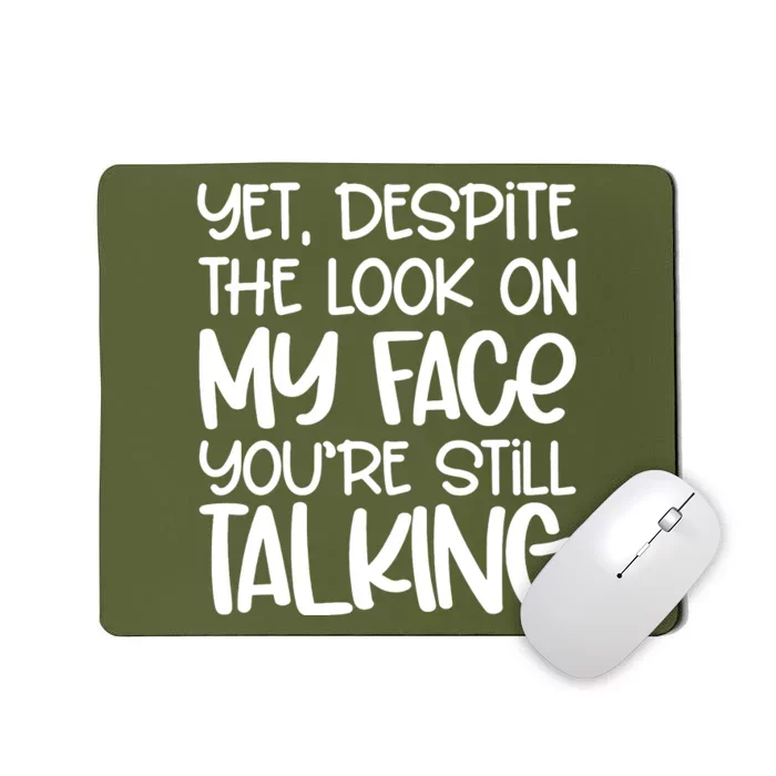 Yet Despite The Look On My Face YouRe Still Talking Mousepad