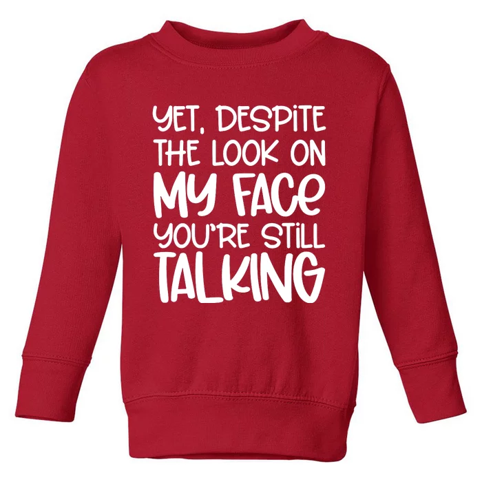 Yet Despite The Look On My Face YouRe Still Talking Toddler Sweatshirt