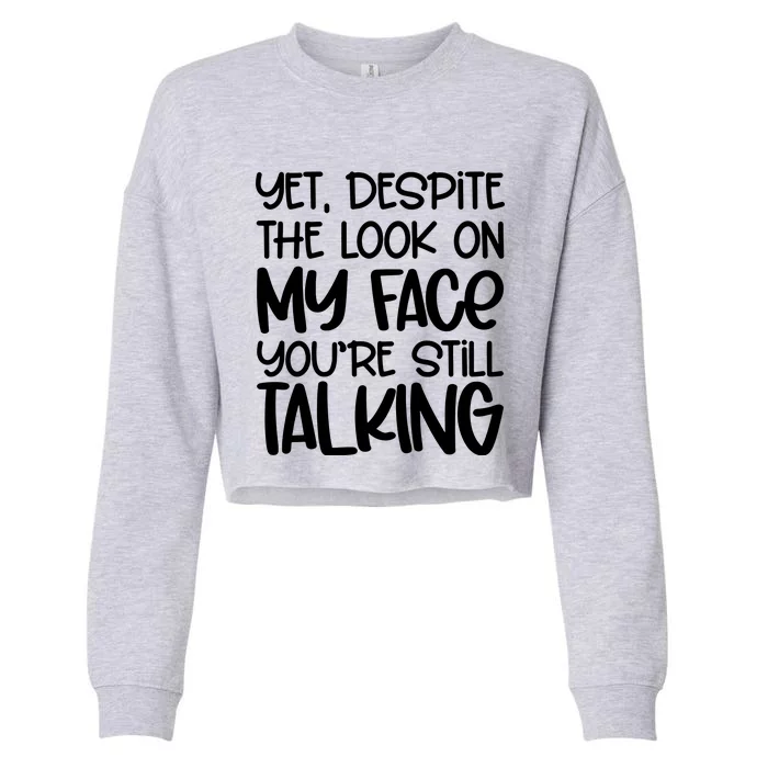 Yet Despite The Look On My Face YouRe Still Talking Cropped Pullover Crew