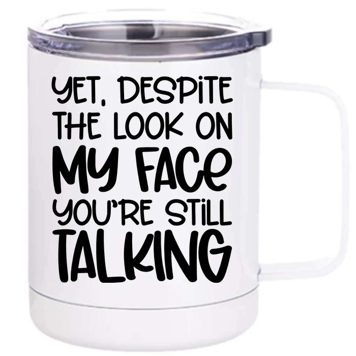 Yet Despite The Look On My Face YouRe Still Talking Front & Back 12oz Stainless Steel Tumbler Cup