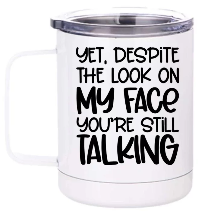 Yet Despite The Look On My Face YouRe Still Talking Front & Back 12oz Stainless Steel Tumbler Cup