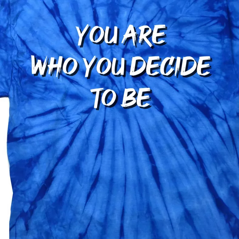 You Decide Who You Want To Be Gift Tie-Dye T-Shirt