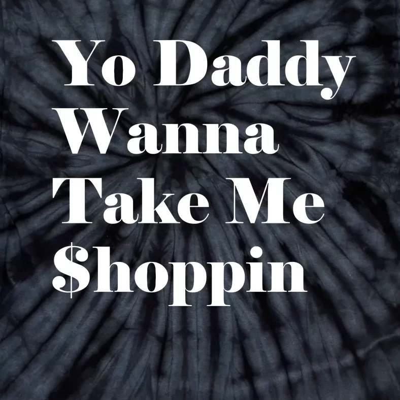 Yo Daddy Wanna Take Me Shoppin Tie-Dye T-Shirt