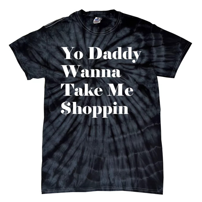 Yo Daddy Wanna Take Me Shoppin Tie-Dye T-Shirt