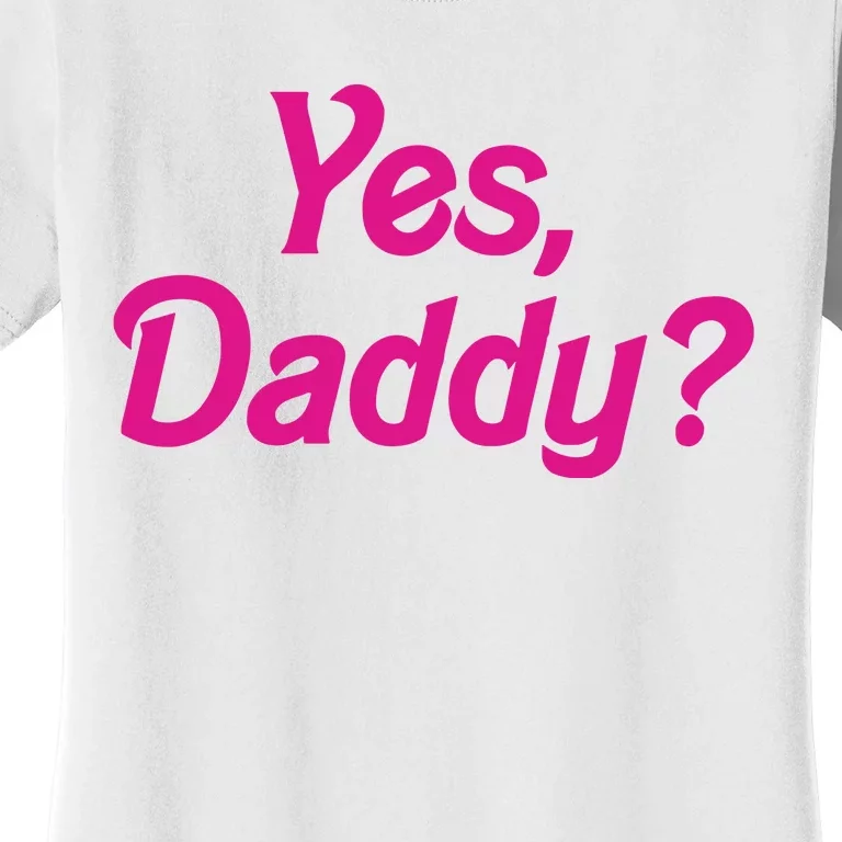 Yes Daddy Women's T-Shirt