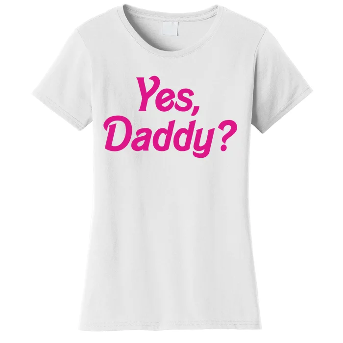 Yes Daddy Women's T-Shirt