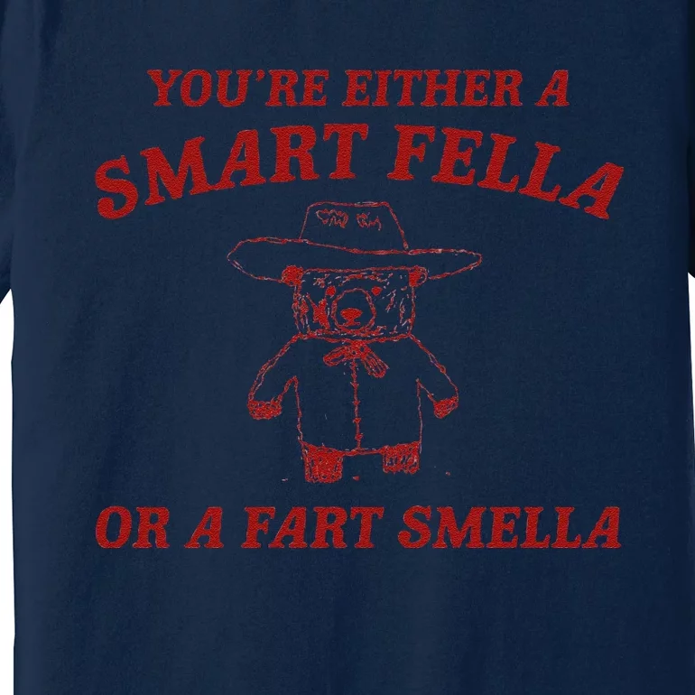 YouRe Either A Smart Fella Or A Fart Smella Premium T-Shirt