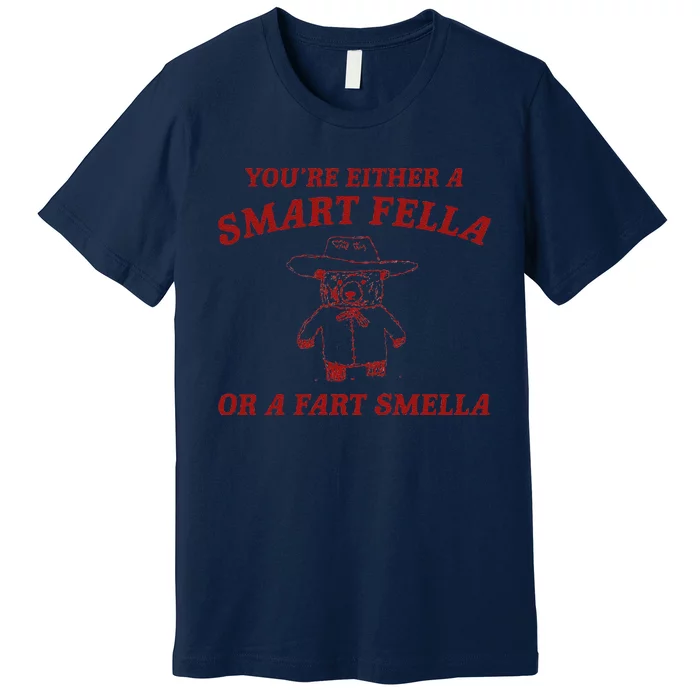 YouRe Either A Smart Fella Or A Fart Smella Premium T-Shirt