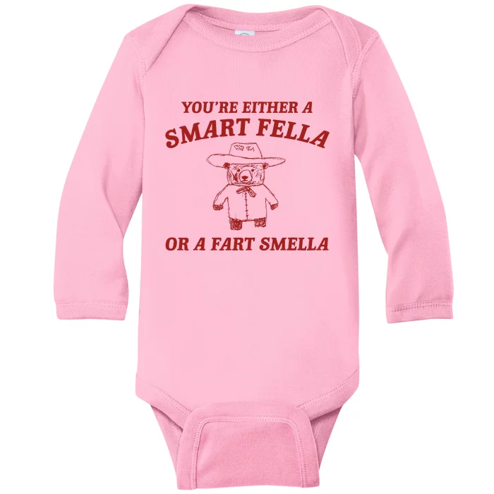 YouRe Either A Smart Fella Or A Fart Smella Baby Long Sleeve Bodysuit