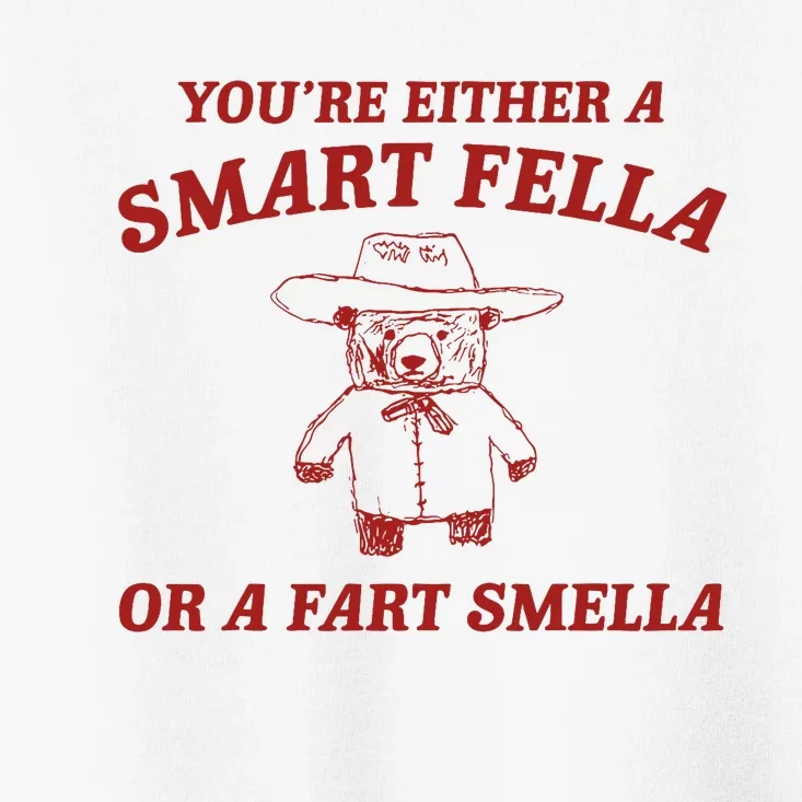 YouRe Either A Smart Fella Or A Fart Smella Toddler T-Shirt