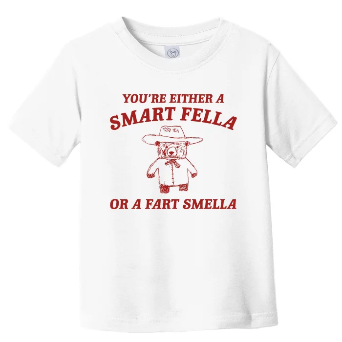 YouRe Either A Smart Fella Or A Fart Smella Toddler T-Shirt