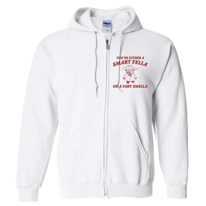 YouRe Either A Smart Fella Or A Fart Smella Full Zip Hoodie