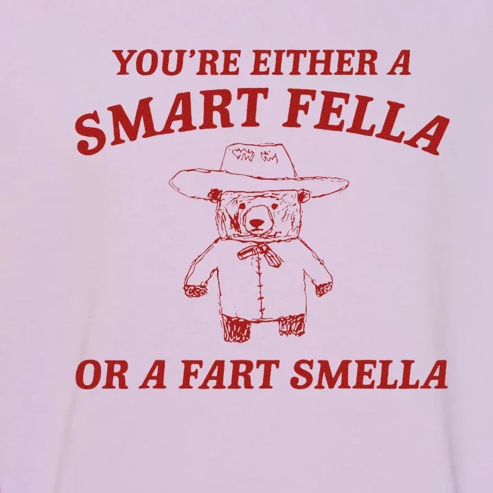 YouRe Either A Smart Fella Or A Fart Smella Garment-Dyed Sweatshirt