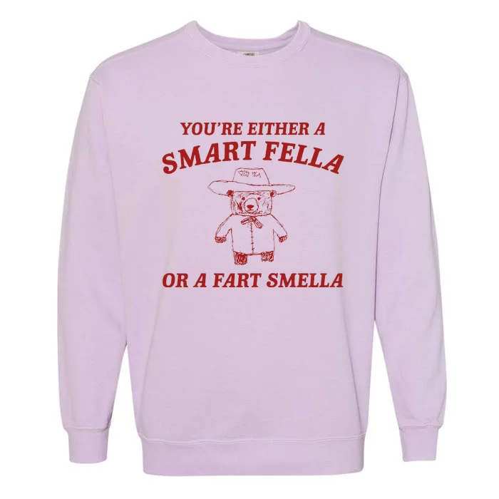 YouRe Either A Smart Fella Or A Fart Smella Garment-Dyed Sweatshirt