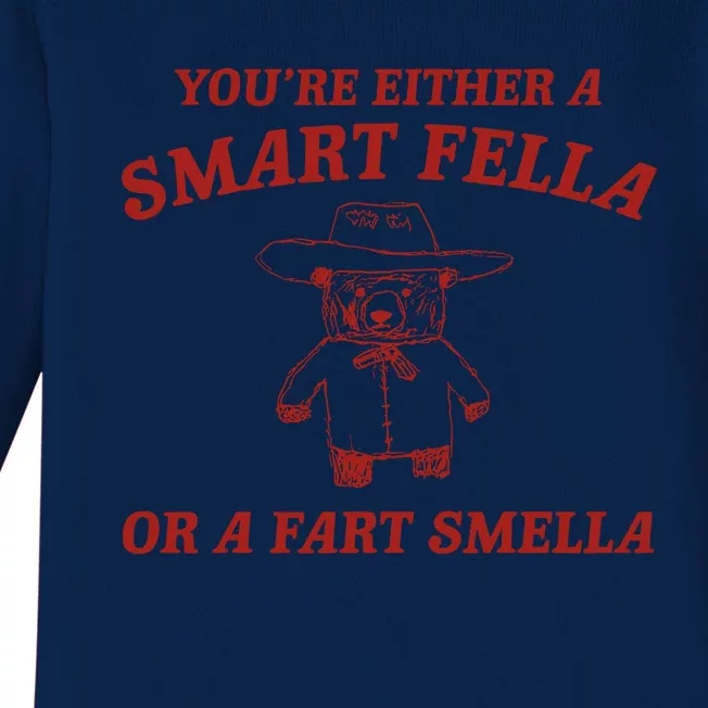 YouRe Either A Smart Fella Or A Fart Smella Baby Long Sleeve Bodysuit