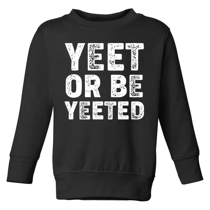 Yeet Or Be Yeeted Toddler Sweatshirt