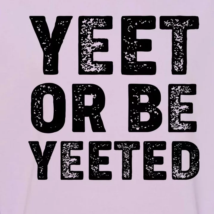 Yeet Or Be Yeeted Garment-Dyed Sweatshirt