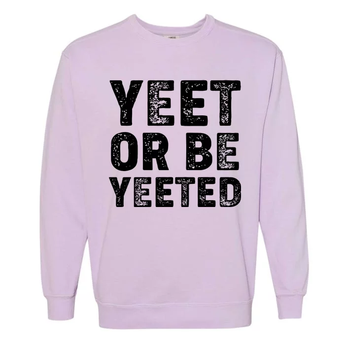 Yeet Or Be Yeeted Garment-Dyed Sweatshirt