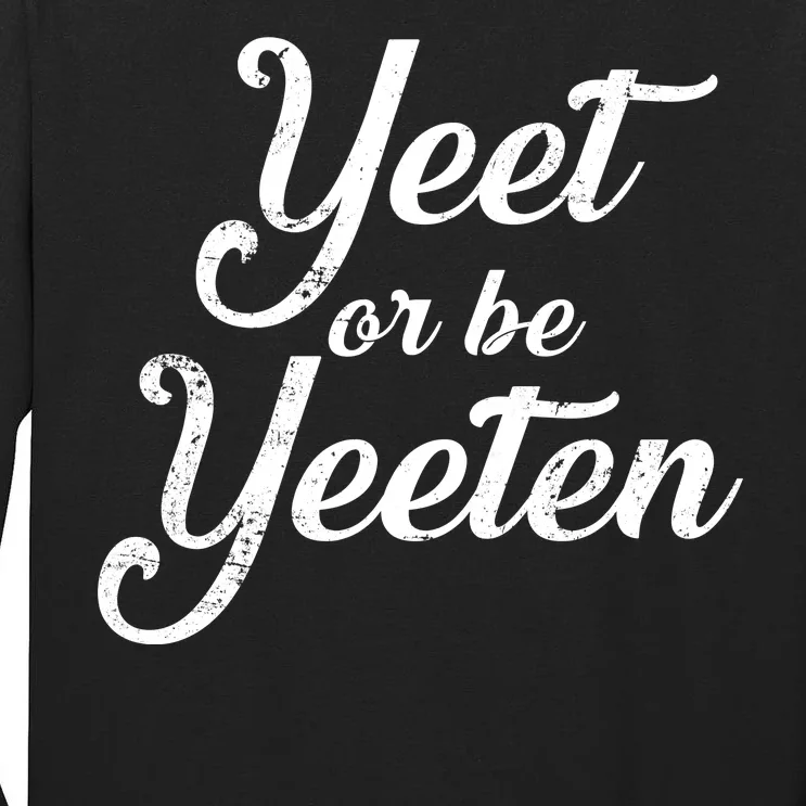 Yeet Or Be Yeeten Tall Long Sleeve T-Shirt