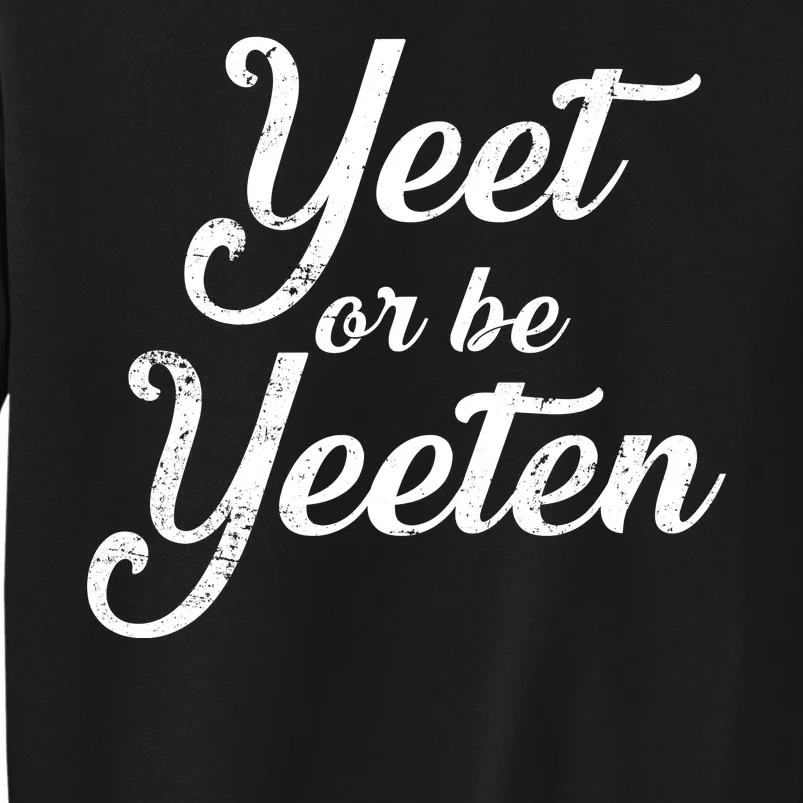 Yeet Or Be Yeeten Tall Sweatshirt