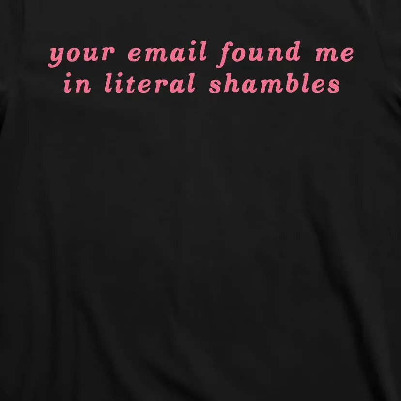 Your Email Found Me In Literal Shambles Funny Joke T-Shirt