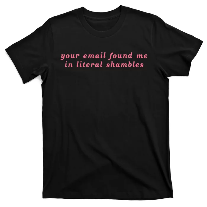 Your Email Found Me In Literal Shambles Funny Joke T-Shirt