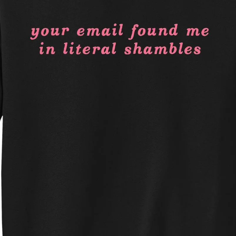 Your Email Found Me In Literal Shambles Funny Joke Tall Sweatshirt