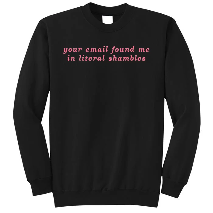 Your Email Found Me In Literal Shambles Funny Joke Tall Sweatshirt